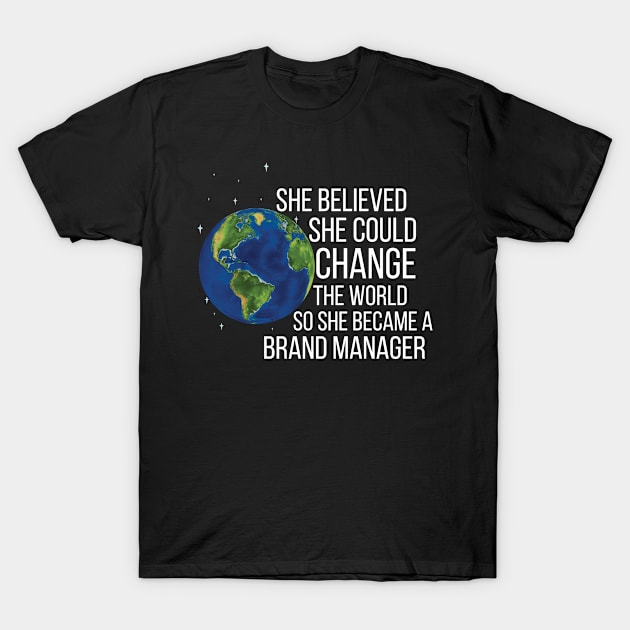 She Believed She Could Change The World So She Became A Brand Manager T-Shirt by Saimarts